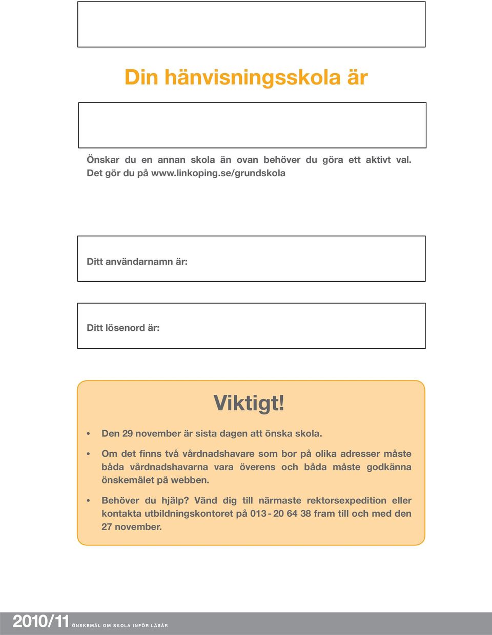 Om det finns två vårdnadshavare som bor på olika adresser måste båda vårdnadshavarna vara överens och båda måste godkänna önskemålet på