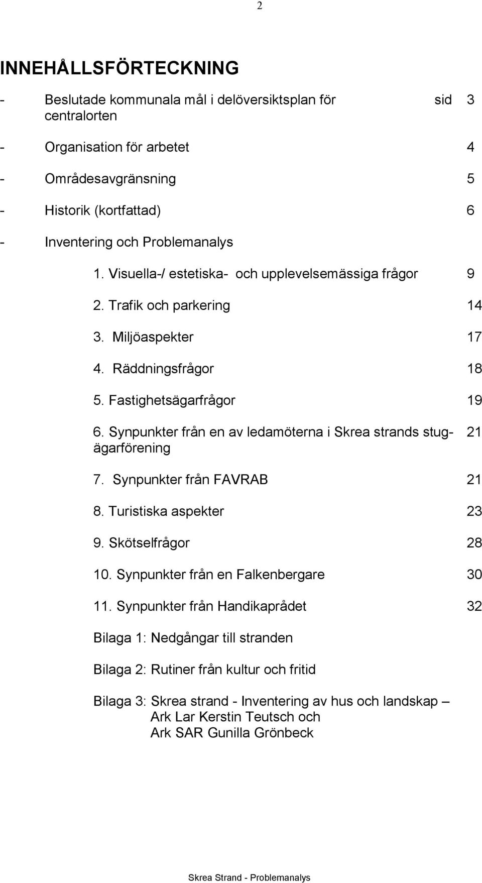 Synpunkter från en av ledamöterna i Skrea strands stugägarförening 21 7. Synpunkter från FAVRAB 21 8. Turistiska aspekter 23 9. Skötselfrågor 28 10. Synpunkter från en Falkenbergare 30 11.