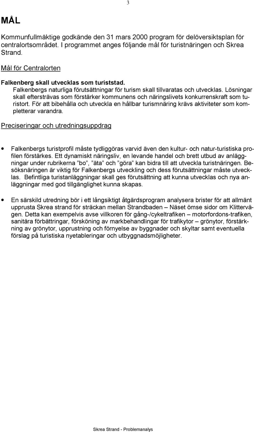 Lösningar skall eftersträvas som förstärker kommunens och näringslivets konkurrenskraft som turistort.