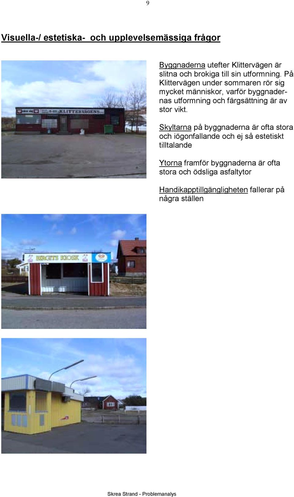 På Klittervägen under sommaren rör sig mycket människor, varför byggnadernas utformning och färgsättning är av
