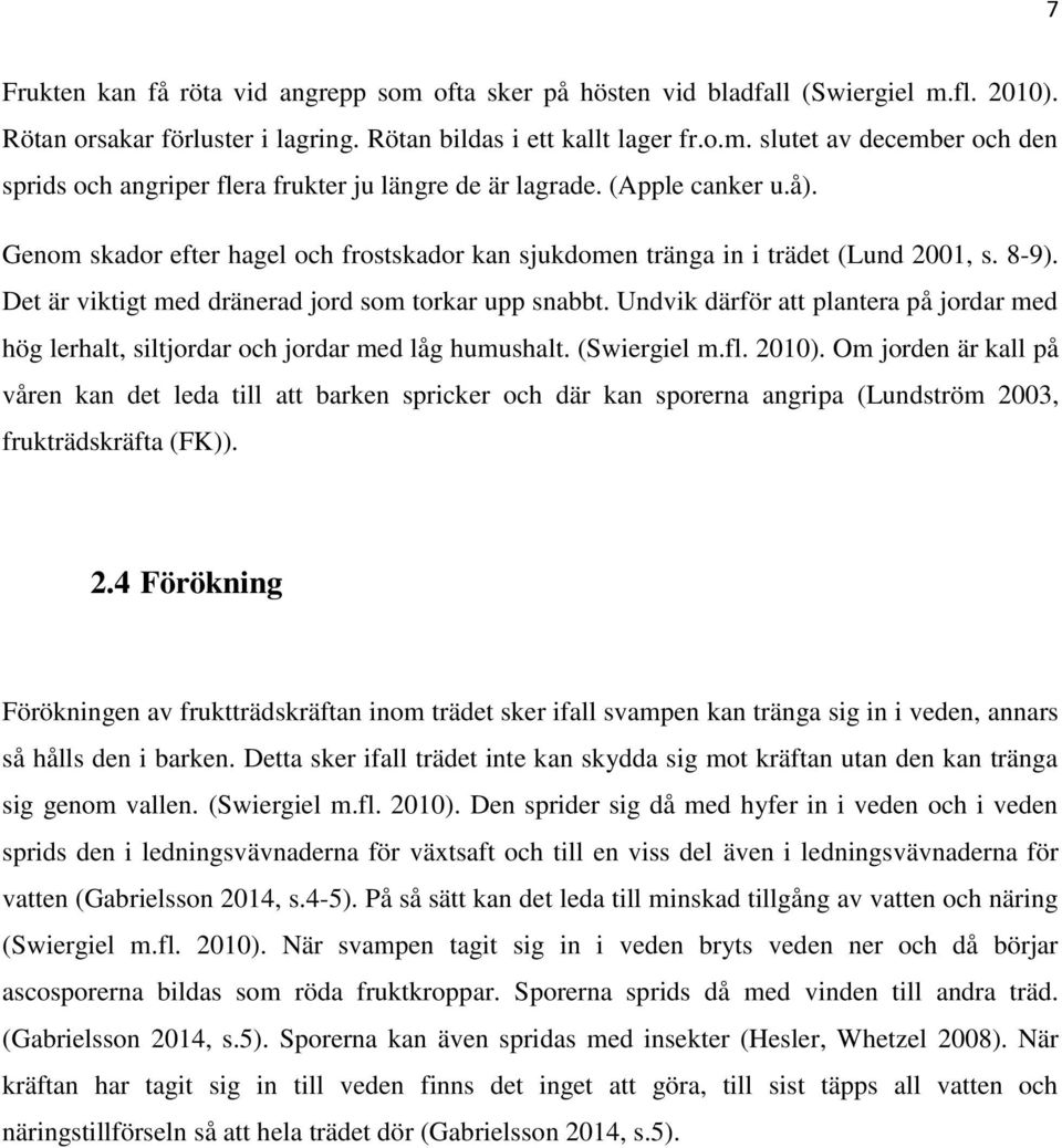 Undvik därför att plantera på jordar med hög lerhalt, siltjordar och jordar med låg humushalt. (Swiergiel m.fl. 2010).