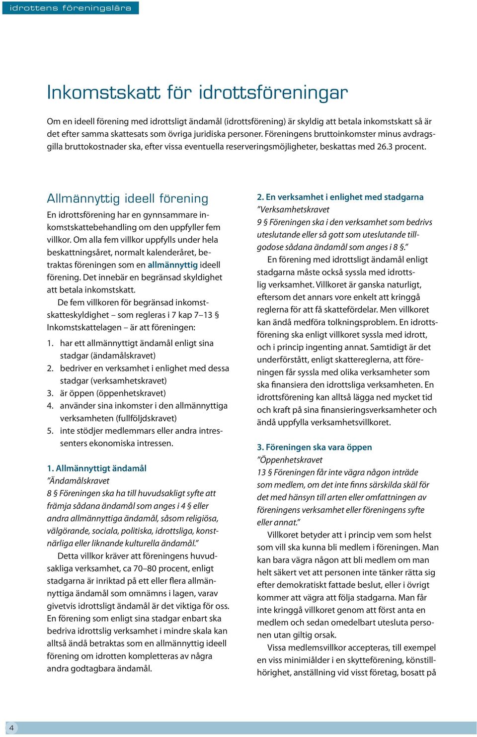 Allmännyttig ideell förening En idrottsförening har en gynnsammare inkomstskattebehandling om den uppfyller fem villkor.