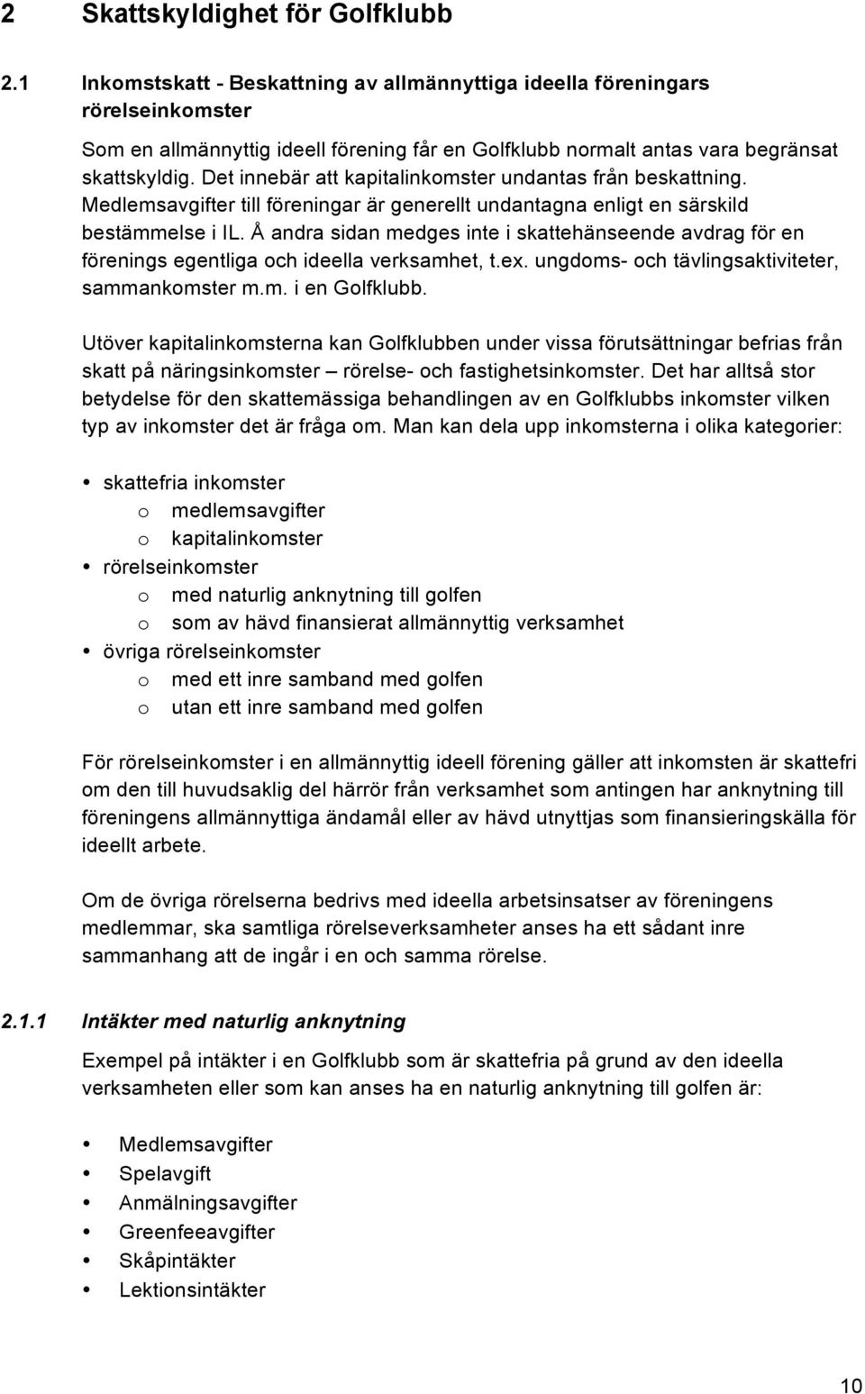 Det innebär att kapitalinkomster undantas från beskattning. Medlemsavgifter till föreningar är generellt undantagna enligt en särskild bestämmelse i IL.