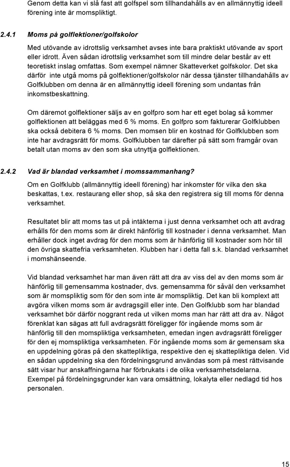 Även sådan idrottslig verksamhet som till mindre delar består av ett teoretiskt inslag omfattas. Som exempel nämner Skatteverket golfskolor.