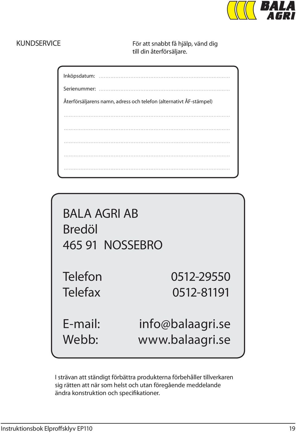 .............. BALA AGRI AB Bredöl 465 91 NOSSEBRO Telefon 0512-29550 Telefax 0512-81191 E-mail: Webb: info@balaagri.se www.