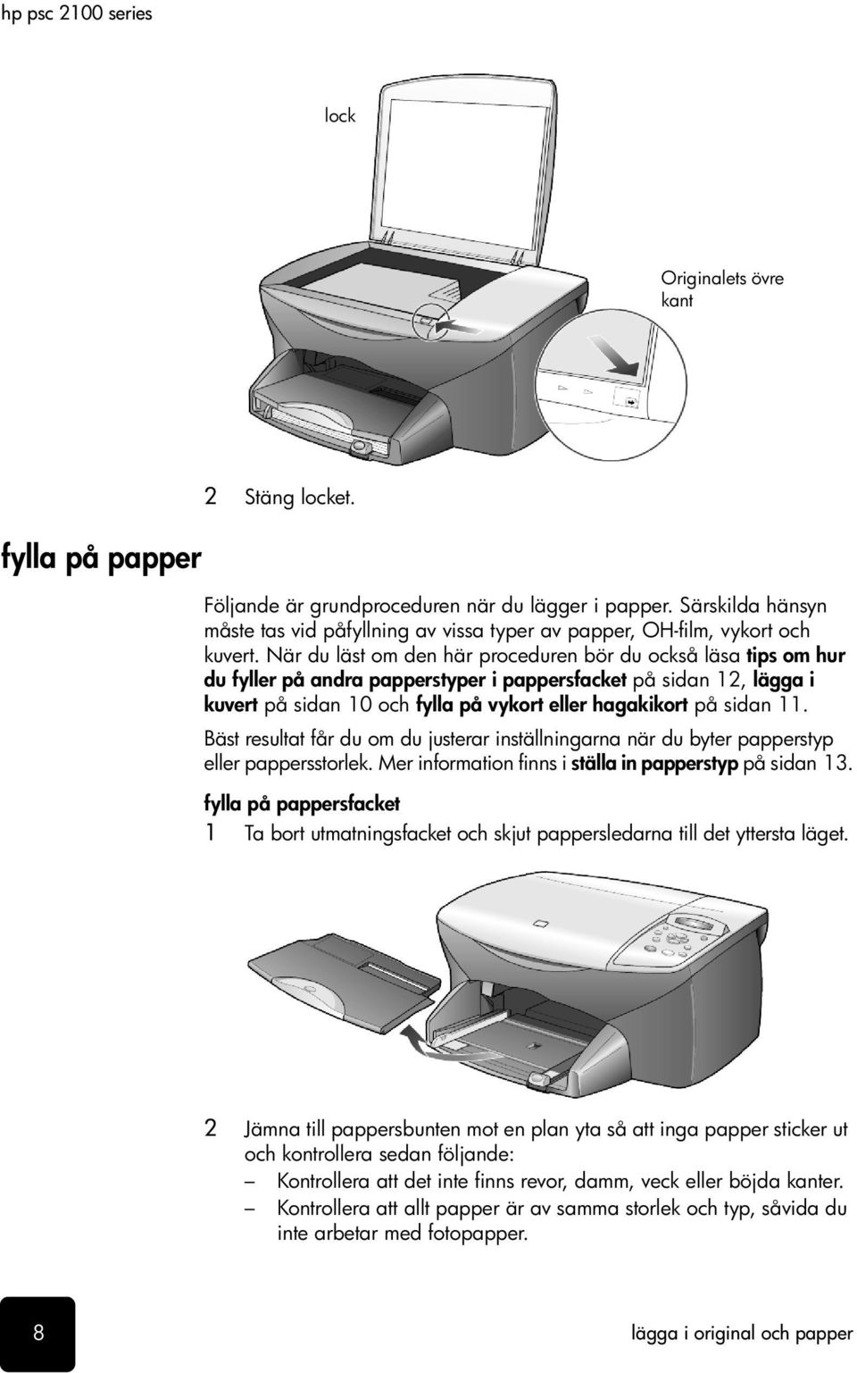 När du läst om den här proceduren bör du också läsa tips om hur du fyller på andra papperstyper i pappersfacket på sidan 12, lägga i kuvert på sidan 10 och fylla på vykort eller hagakikort på sidan