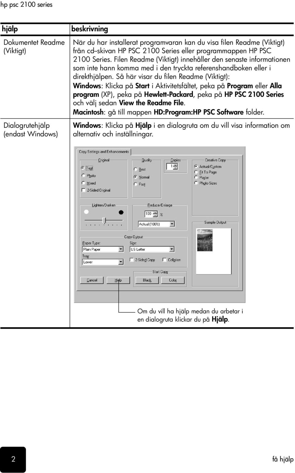 Så här visar du filen Readme (Viktigt): Windows: Klicka på Start i Aktivitetsfältet, peka på Program eller Alla program (XP), peka på Hewlett-Packard, peka på HP PSC 2100 Series och välj sedan View