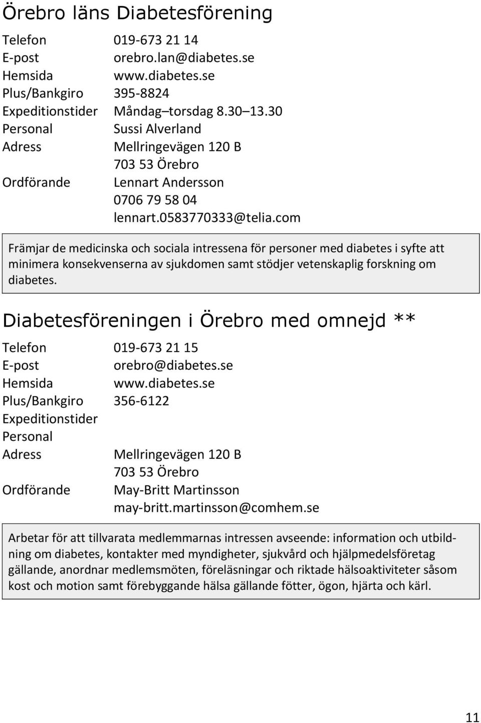 Diabetesföreningen i Örebro med omnejd ** 019-673 21 15 orebro@diabetes.se www.diabetes.se 356-6122 May-Britt Martinsson may-britt.martinsson@comhem.