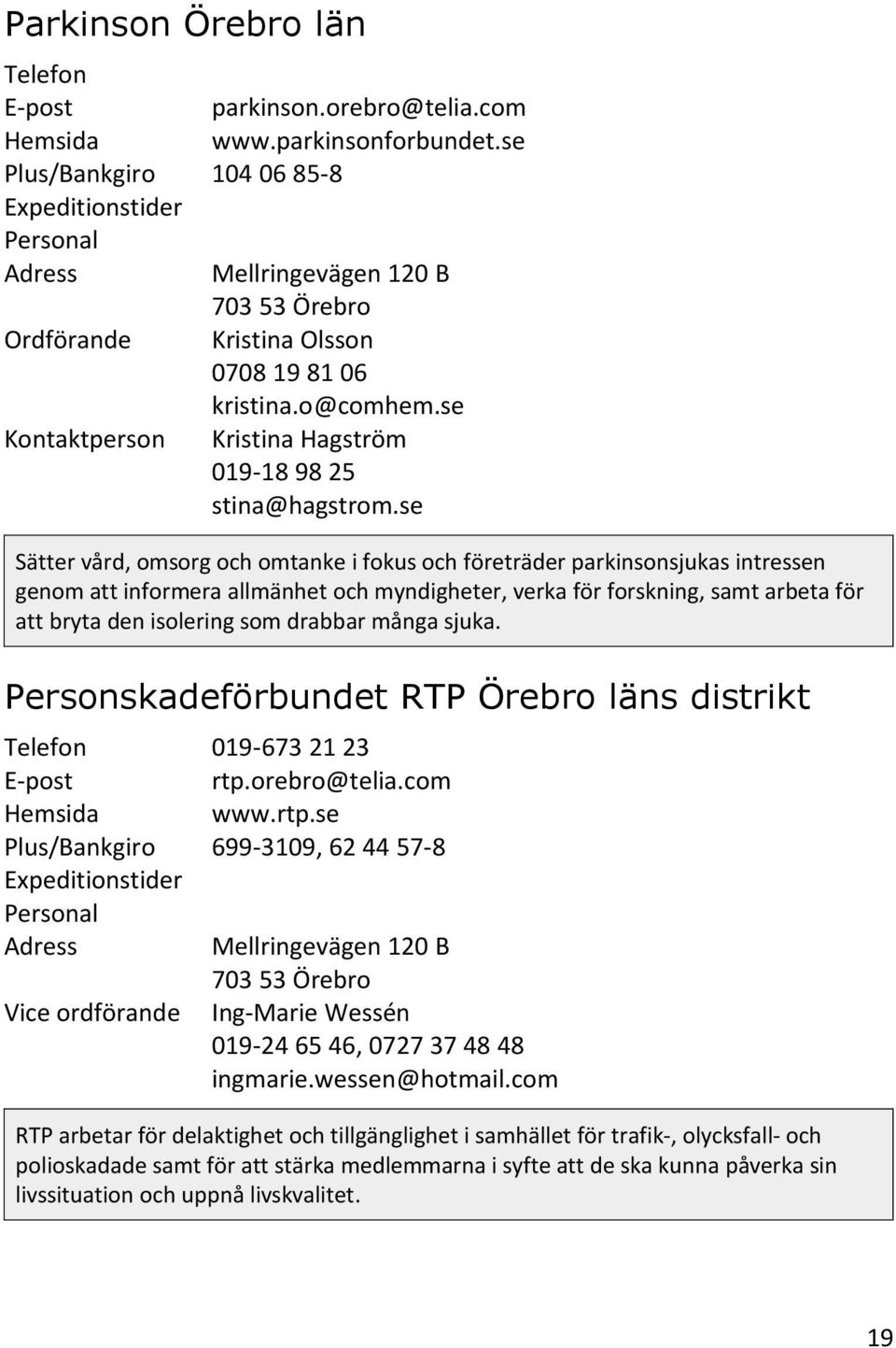 drabbar många sjuka. Personskadeförbundet RTP Örebro läns distrikt Vice ordförande 019-673 21 23 rtp.orebro@telia.com www.rtp.se 699-3109, 62 44 57-8 Ing-Marie Wessén 019-24 65 46, 0727 37 48 48 ingmarie.