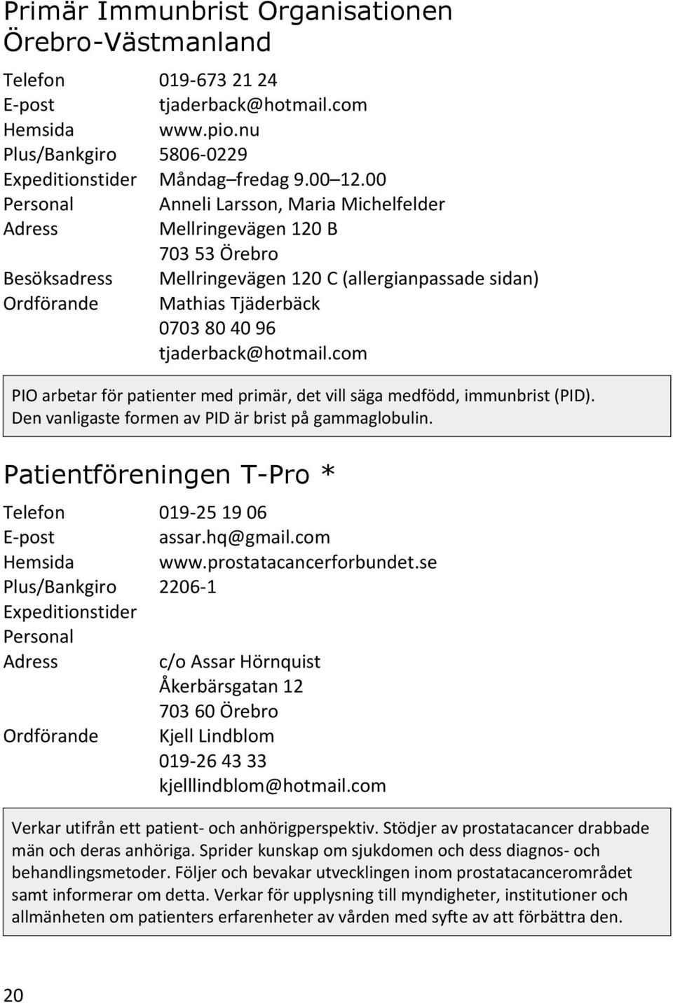 com PIO arbetar för patienter med primär, det vill säga medfödd, immunbrist (PID). Den vanligaste formen av PID är brist på gammaglobulin. Patientföreningen T-Pro * 019-25 19 06 assar.hq@gmail.