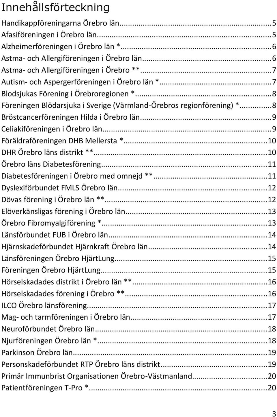 ..8 Föreningen Blödarsjuka i Sverige (Värmland-Örebros regionförening) *...8 Bröstcancerföreningen Hilda i Örebro län...9 Celiakiföreningen i Örebro län...9 Föräldraföreningen DHB Mellersta *.