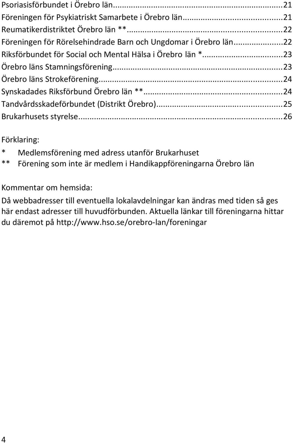 ..24 Tandvårdsskadeförbundet (Distrikt Örebro)...25 Brukarhusets styrelse.