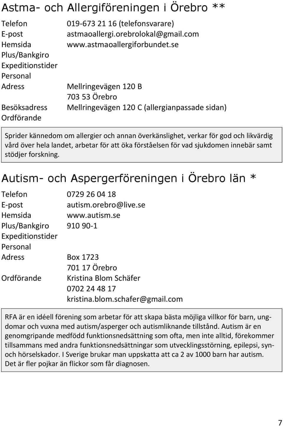 sjukdomen innebär samt stödjer forskning. Autism- och Aspergerföreningen i Örebro län * 0729 26 04 18 autism.orebro@live.se www.autism.se 910 90-1 Box 1723 701 17 Örebro Kristina Blom Schäfer 0702 24 48 17 kristina.