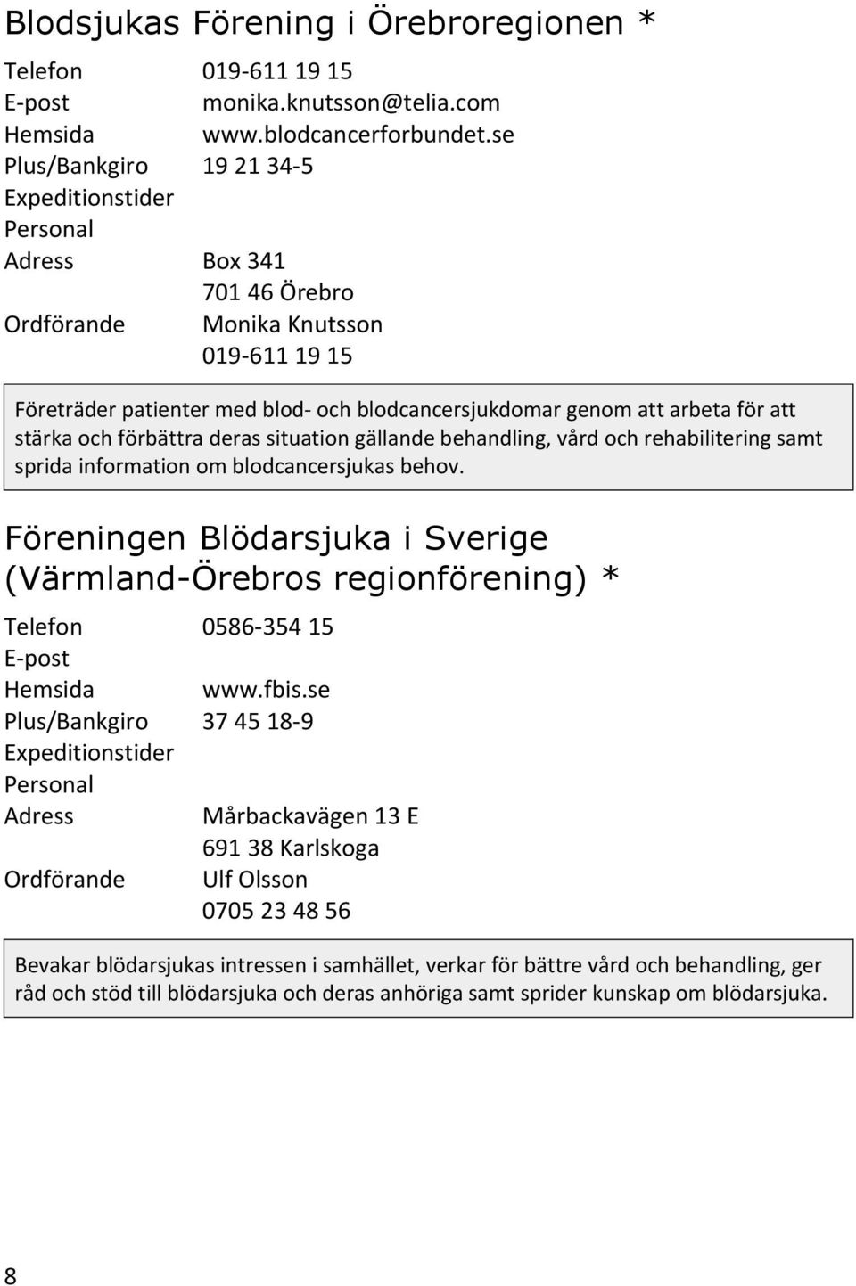 situation gällande behandling, vård och rehabilitering samt sprida information om blodcancersjukas behov.