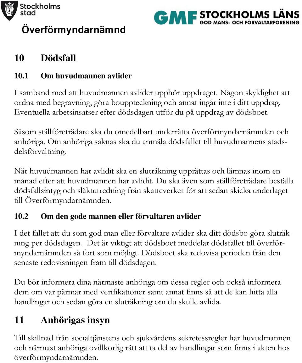 Om anhöriga saknas ska du anmäla dödsfallet till huvudmannens stadsdelsförvaltning. När huvudmannen har avlidit ska en sluträkning upprättas och lämnas inom en månad efter att huvudmannen har avlidit.