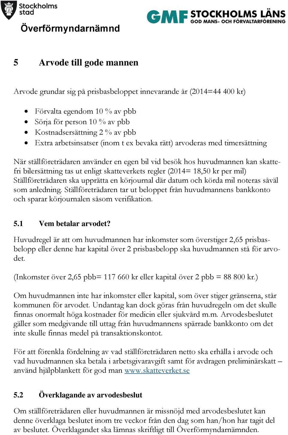 (2014= 18,50 kr per mil) Ställföreträdaren ska upprätta en körjournal där datum och körda mil noteras såväl som anledning.