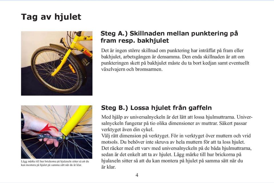 ) Lossa hjulet från gaffeln Lägg märke till hur brickorna på hjulaxeln sitter så att du kan montera på hjulet på samma sätt när du är klar.