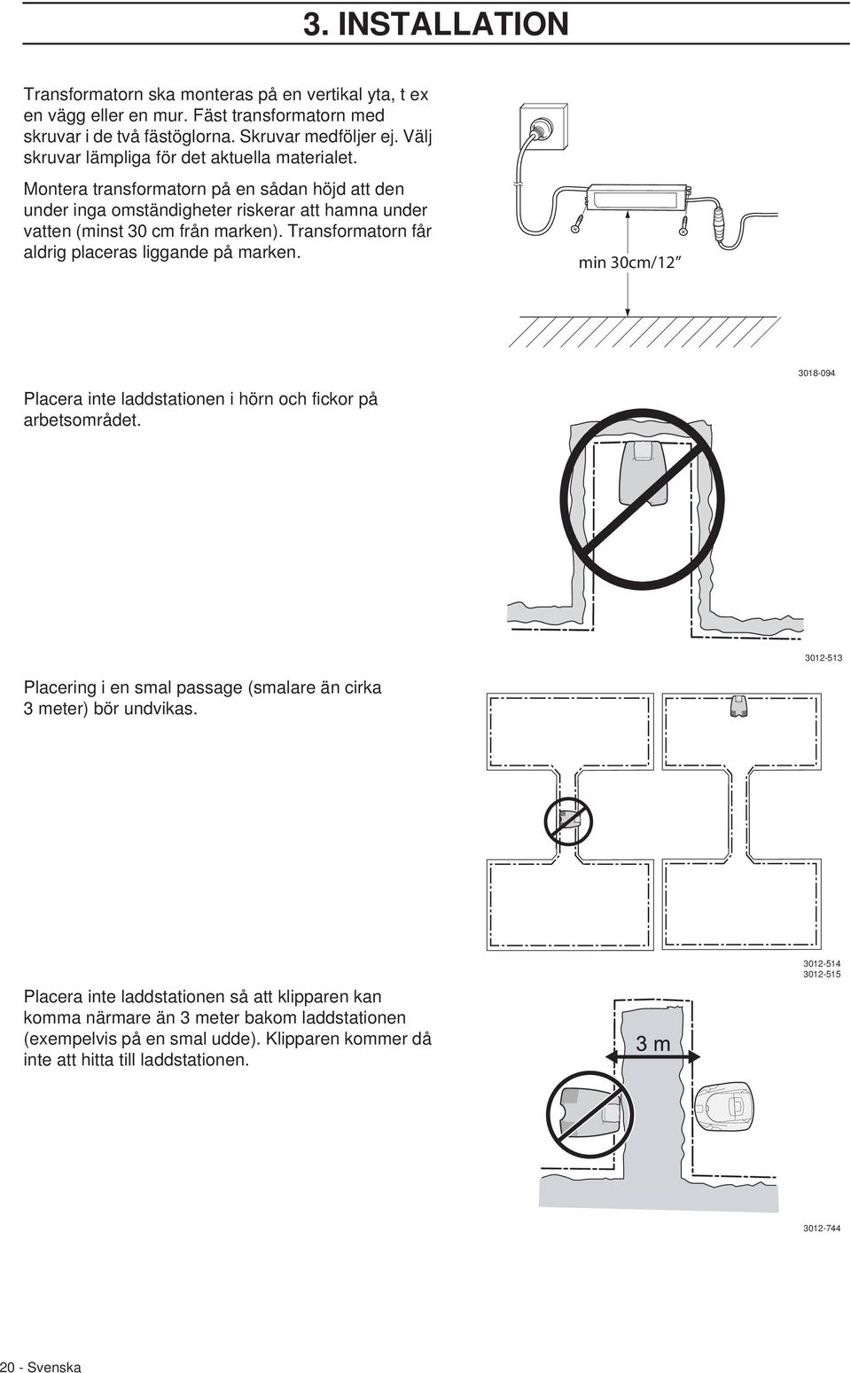 Transformatorn får aldrig placeras liggande på marken. min 30cm/12 Placera inte laddstationen i hörn och fickor på arbetsområdet.