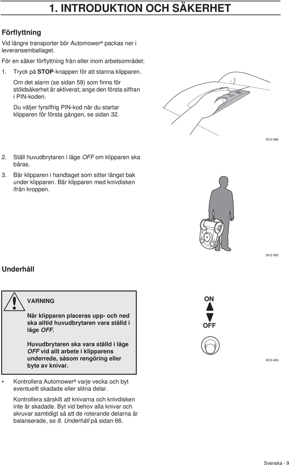 Du väljer fyrsiffrig PIN-kod när du startar klipparen för första gången, se sidan 32. 3012-388 2. Ställ huvudbrytaren i läge OFF om klipparen ska bäras. 3. Bär klipparen i handtaget som sitter längst bak under klipparen.