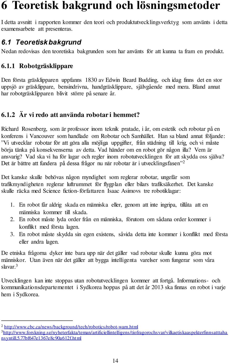 Bland annat har robotgräsklipparen blivit större på senare år. 6.1.2 Är vi redo att använda robotar i hemmet?