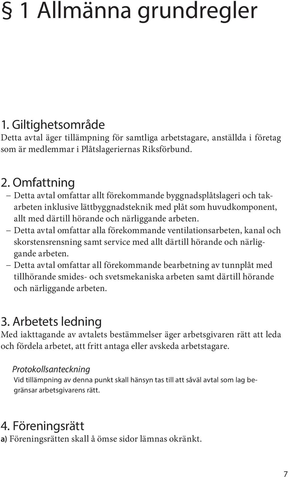 Detta avtal omfattar alla förekommande ventilationsarbeten, kanal och skorstensrensning samt service med allt därtill hörande och närliggande arbeten.