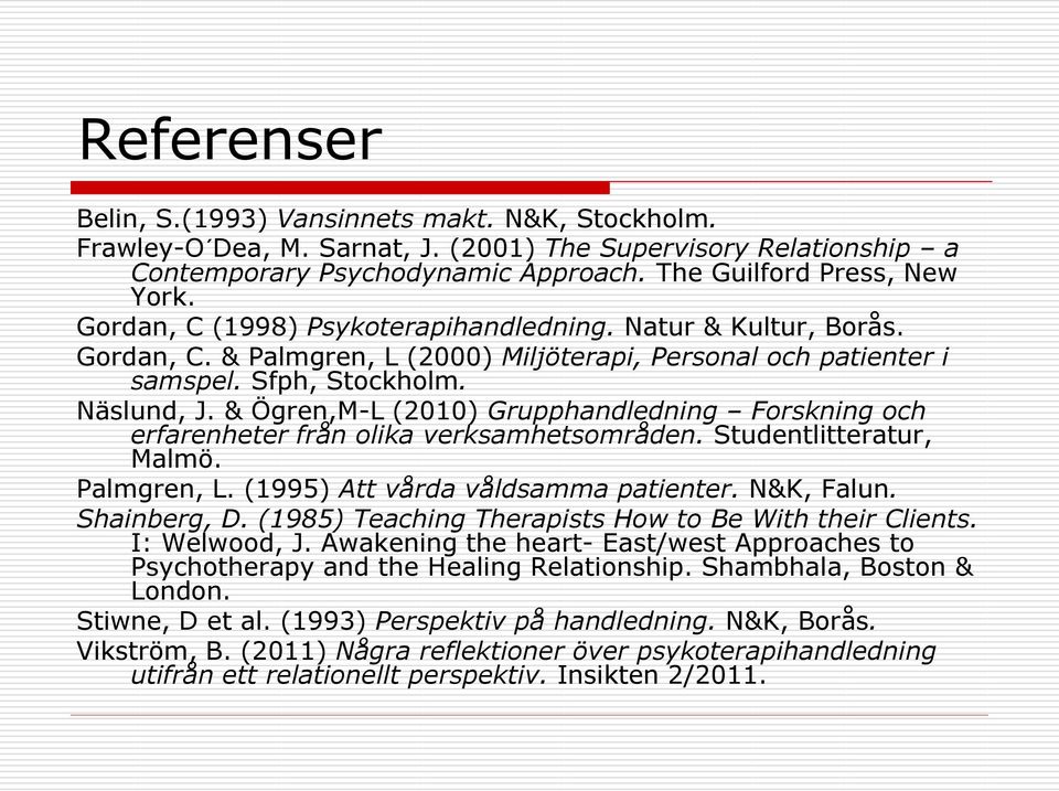 & Ögren,M-L (2010) Grupphandledning Forskning och erfarenheter från olika verksamhetsområden. Studentlitteratur, Malmö. Palmgren, L. (1995) Att vårda våldsamma patienter. N&K, Falun. Shainberg, D.