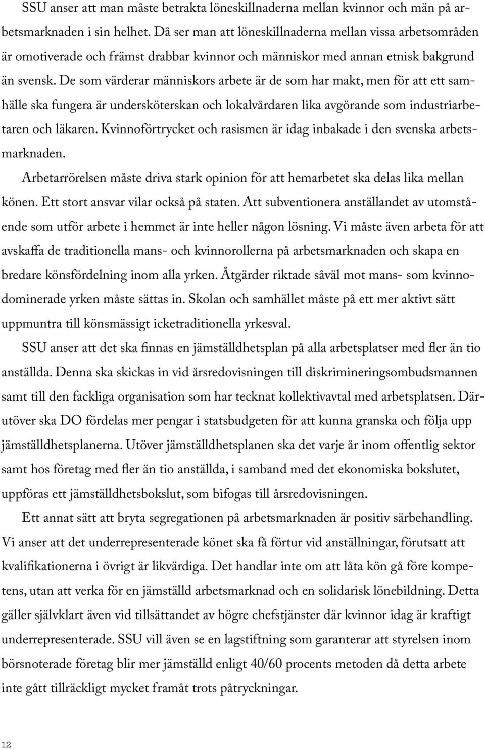 De som värderar människors arbete är de som har makt, men för att ett samhälle ska fungera är undersköterskan och lokalvårdaren lika avgörande som industriarbetaren och läkaren.