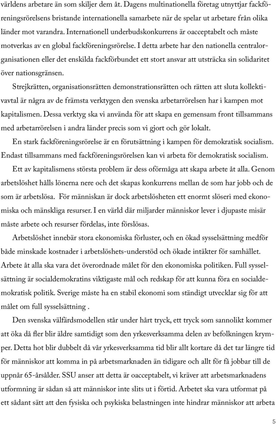 I detta arbete har den nationella centralorganisationen eller det enskilda fackförbundet ett stort ansvar att utsträcka sin solidaritet över nationsgränsen.