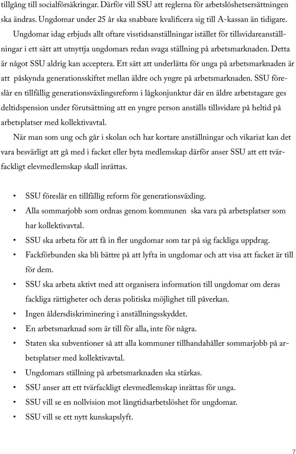 Detta är något SSU aldrig kan acceptera. Ett sätt att underlätta för unga på arbetsmarknaden är att påskynda generationsskiftet mellan äldre och yngre på arbetsmarknaden.