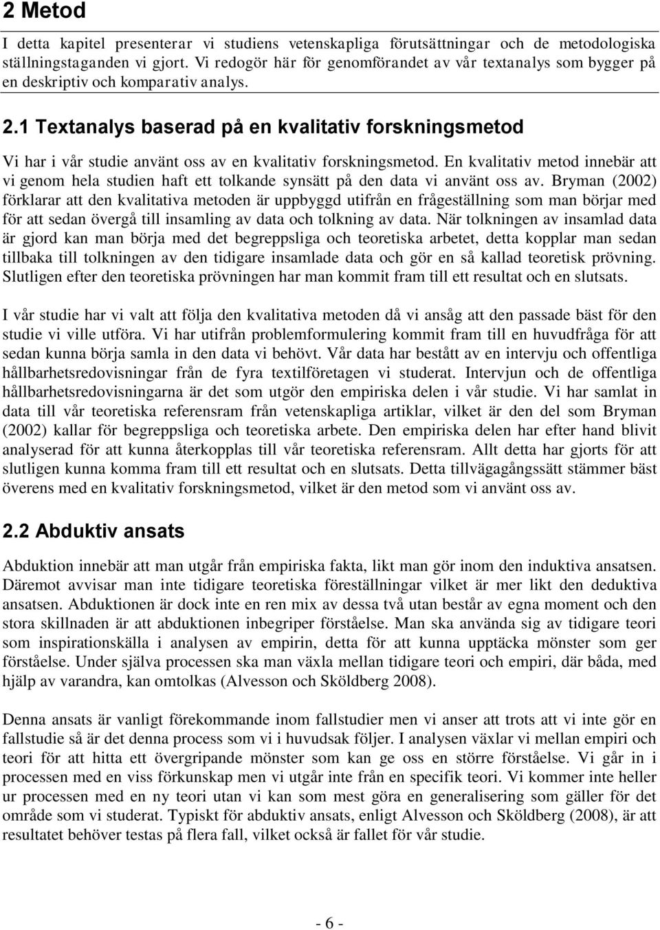1 Textanalys baserad på en kvalitativ forskningsmetod Vi har i vår studie använt oss av en kvalitativ forskningsmetod.