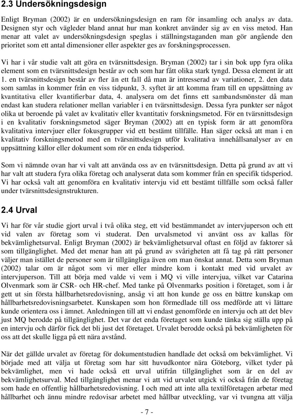 Vi har i vår studie valt att göra en tvärsnittsdesign. Bryman (2002) tar i sin bok upp fyra olika element som en tvärsnittsdesign består av och som har fått olika stark tyngd. Dessa element är att 1.