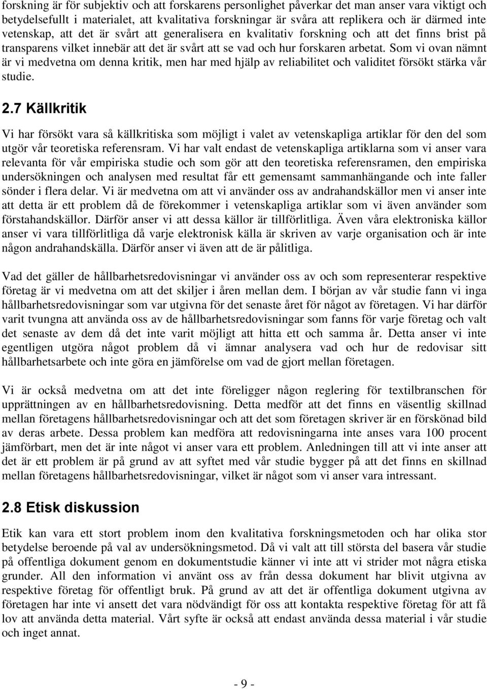 Som vi ovan nämnt är vi medvetna om denna kritik, men har med hjälp av reliabilitet och validitet försökt stärka vår studie. 2.