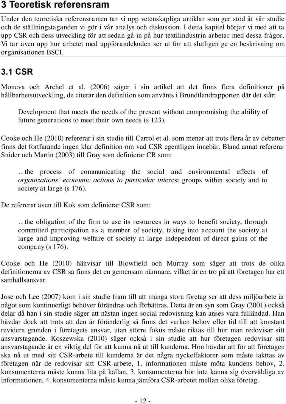 Vi tar även upp hur arbetet med uppförandekoden ser ut för att slutligen ge en beskrivning om organisationen BSCI. 3.1 CSR Moneva och Archel et al.