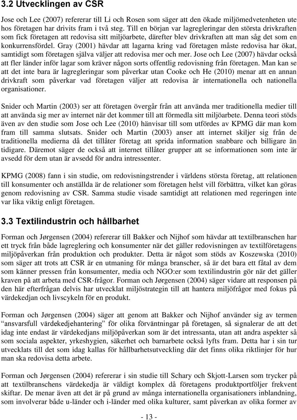 Gray (2001) hävdar att lagarna kring vad företagen måste redovisa har ökat, samtidigt som företagen själva väljer att redovisa mer och mer.