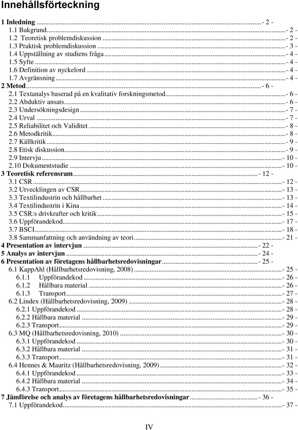 .. - 7-2.4 Urval... - 7-2.5 Reliabilitet och Validitet... - 8-2.6 Metodkritik... - 8-2.7 Källkritik... - 9-2.8 Etisk diskussion... - 9-2.9 Intervju... - 10-2.10 Dokumentstudie.