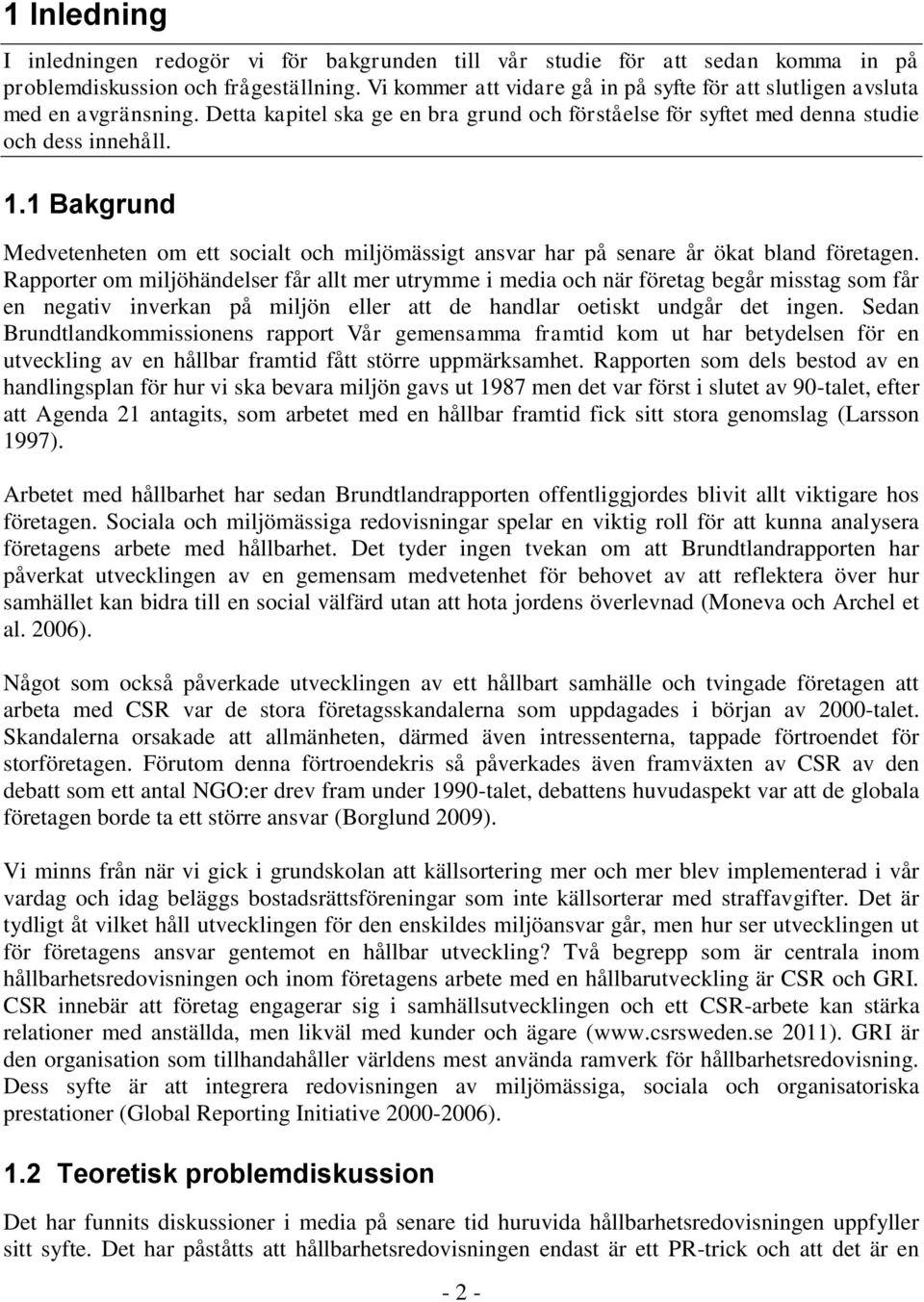 1 Bakgrund Medvetenheten om ett socialt och miljömässigt ansvar har på senare år ökat bland företagen.
