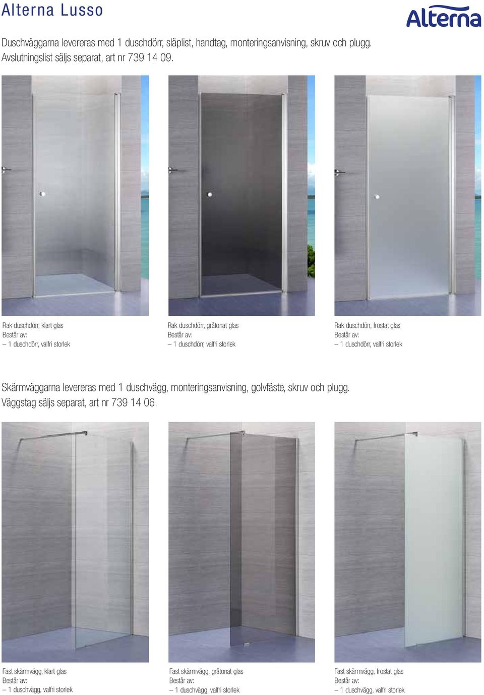 duschdörr, valfri storlek Skärmväggarna levereras med 1 duschvägg, monteringsanvisning, golvfäste, skruv och plugg. Väggstag säljs separat, art nr 739 14 06.