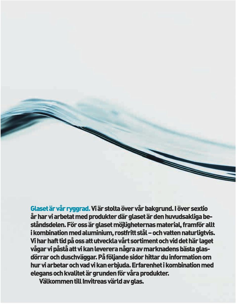Vi har haft tid på oss att utveckla vårt sortiment och vid det här laget vågar vi påstå att vi kan leverera några av marknadens bästa glasdörrar och