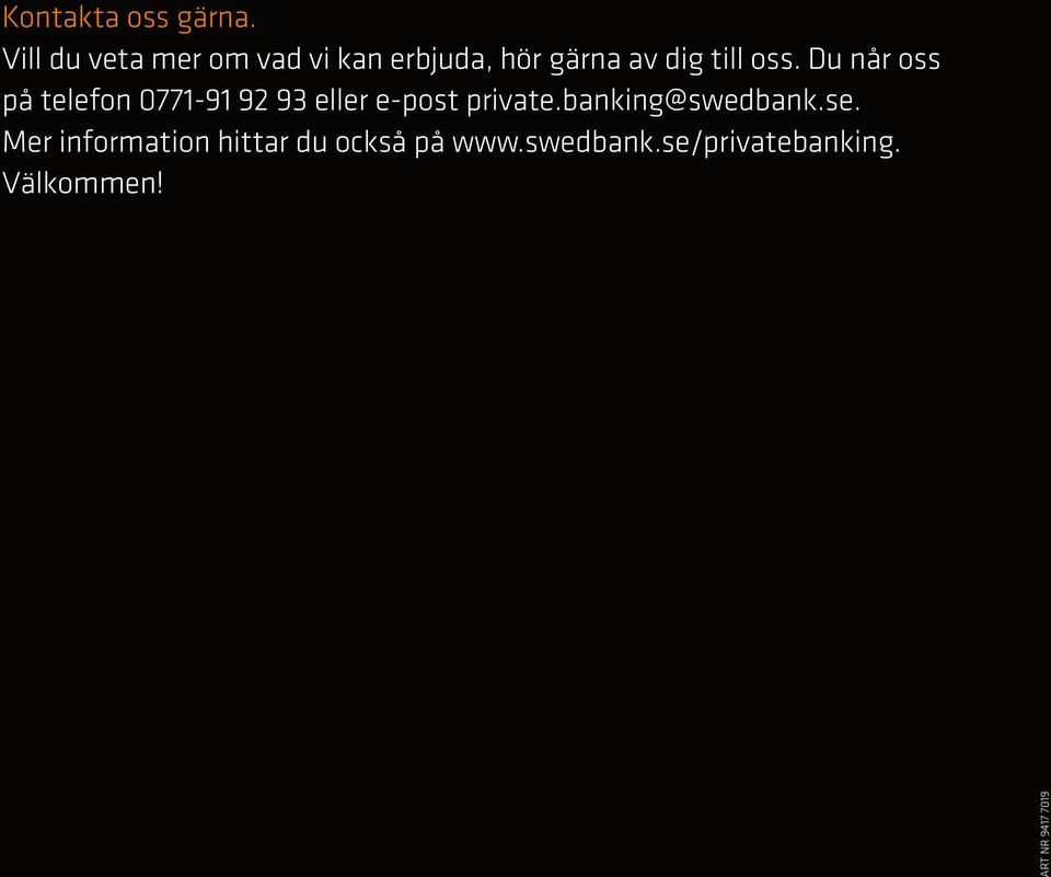 oss. Du når oss på telefon 0771-91 92 93 eller e-post private.