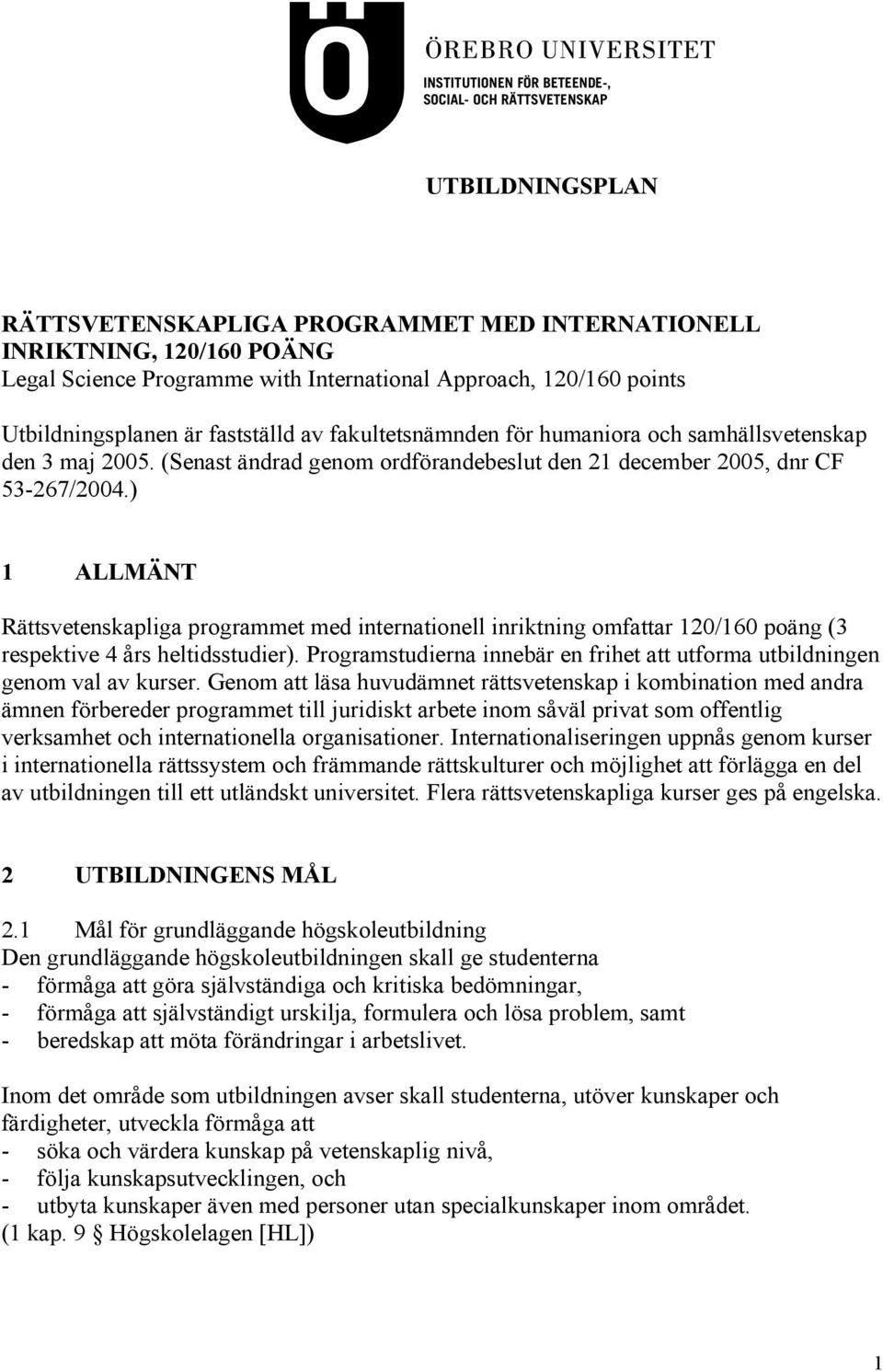 ) 1 ALLMÄNT Rättsvetenskapliga programmet med internationell inriktning omfattar 120/160 poäng (3 respektive 4 års heltidsstudier).