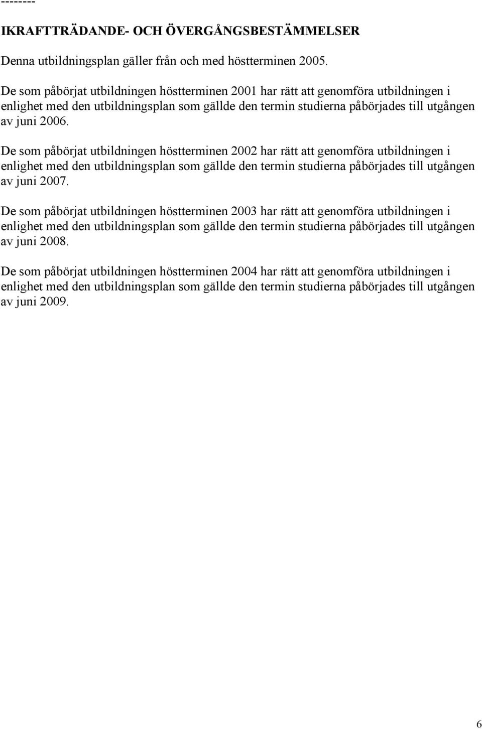 De som påbörjat utbildningen höstterminen 2002 har rätt att genomföra utbildningen i av juni 2007.