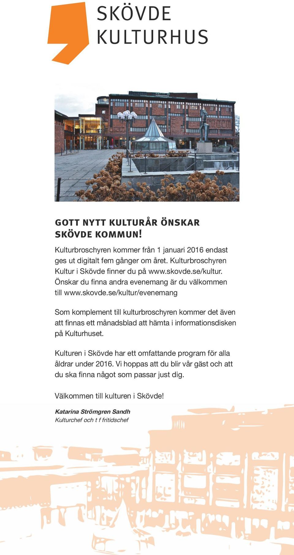 se/kultur. Önskar du finna andra evenemang är du välkommen till www.skovde.