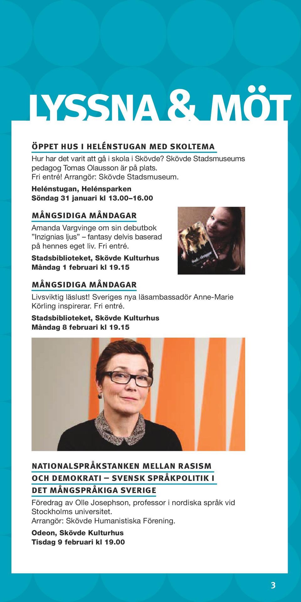 Stadsbiblioteket, Skövde Kulturhus Måndag 1 februari kl 19.15 mångsidiga måndagar Livsviktig läslust! Sveriges nya läsambassadör Anne-Marie Körling inspirerar. Fri entré.