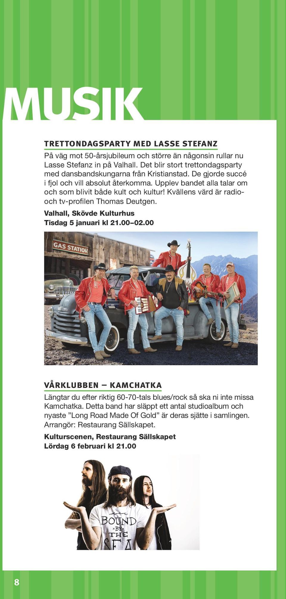 Upplev bandet alla talar om och som blivit både kult och kultur! Kvällens värd är radiooch tv-profilen Thomas Deutgen. Valhall, Skövde Kulturhus Tisdag 5 januari kl 21.00 02.