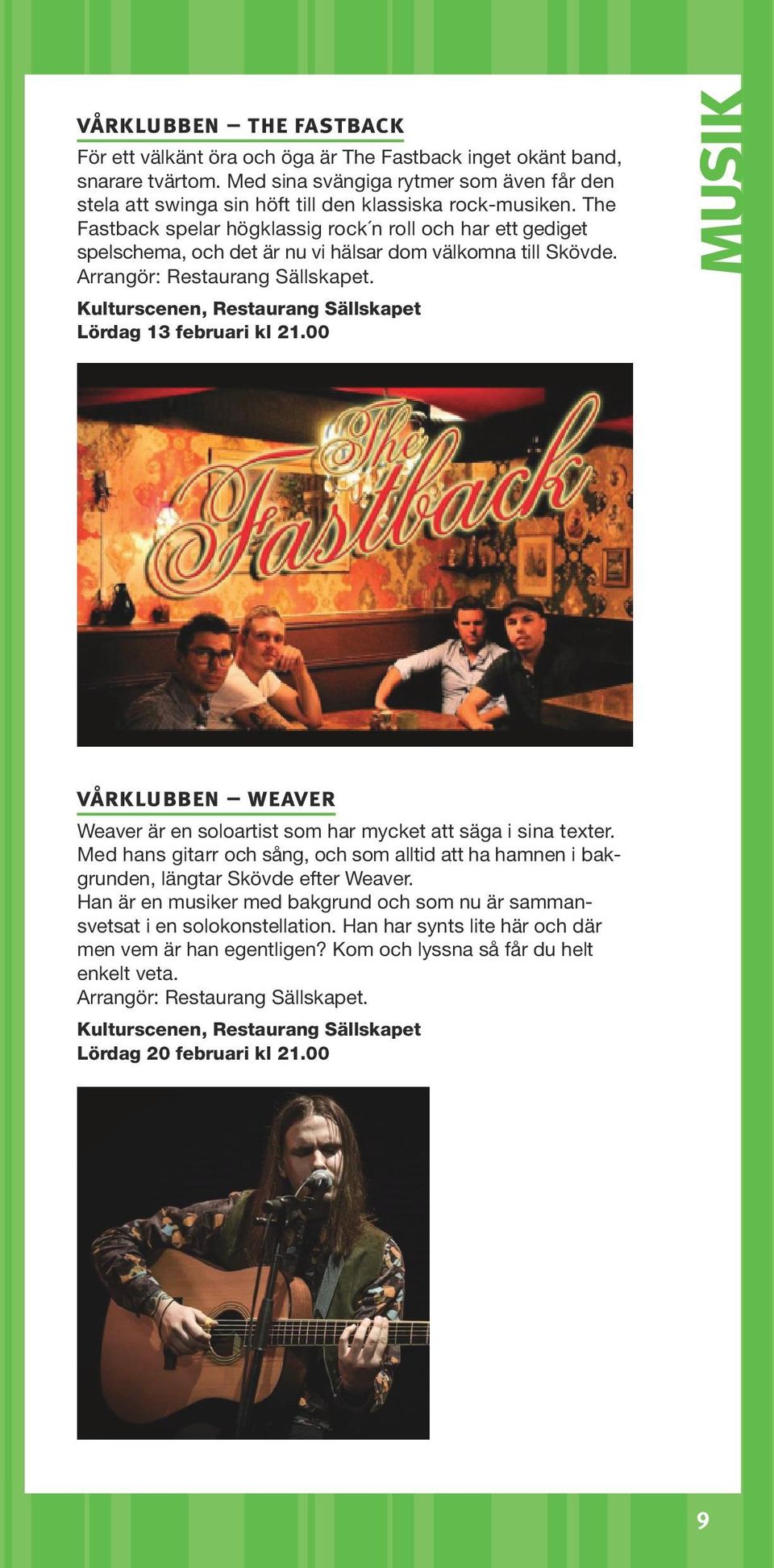 The Fastback spelar högklassig rock n roll och har ett gediget spelschema, och det är nu vi hälsar dom välkomna till Skövde. Arrangör: Restaurang Sällskapet.