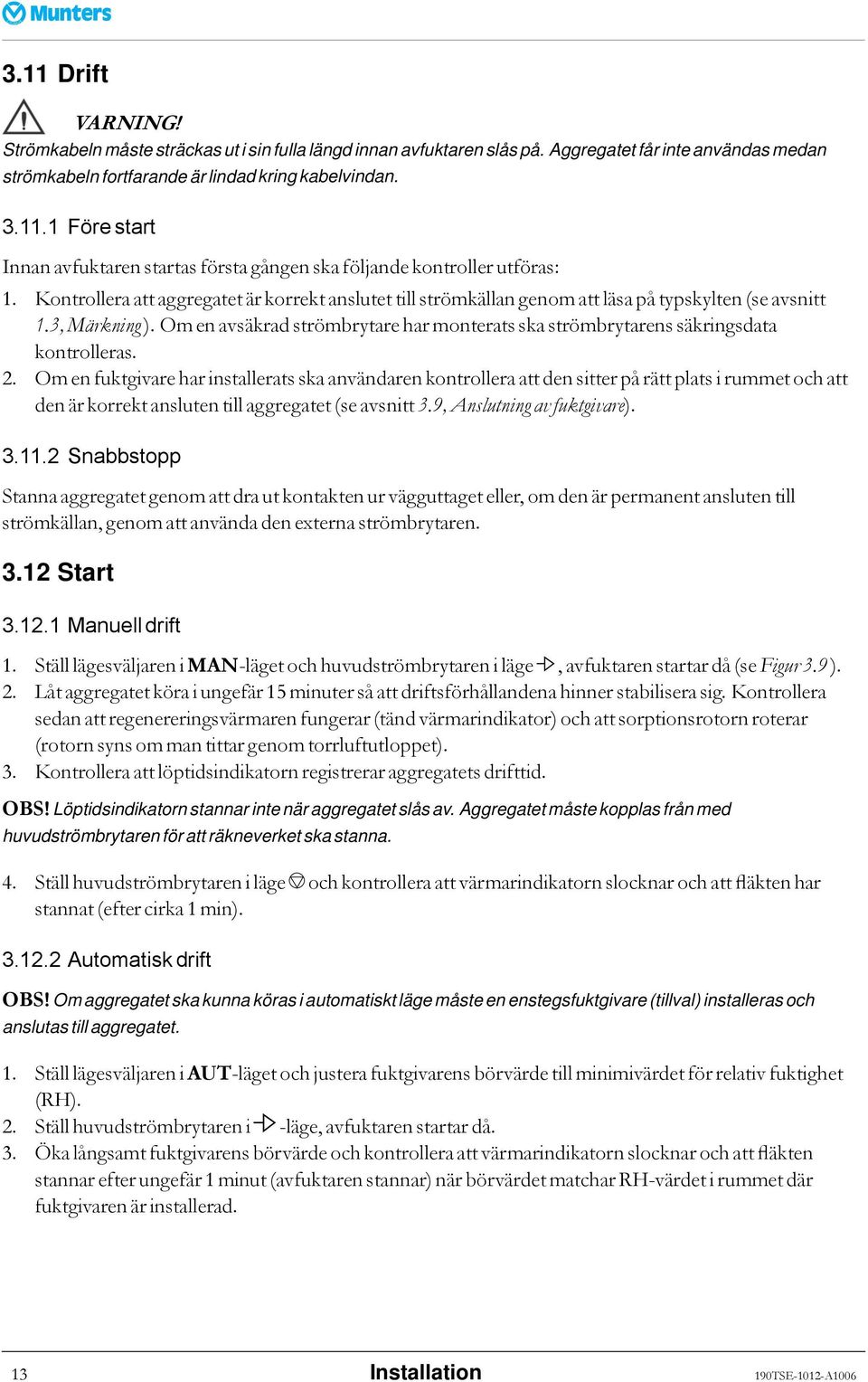 Om en avsäkrad strömbrytare har monterats ska strömbrytarens säkringsdata kontrolleras. 2.