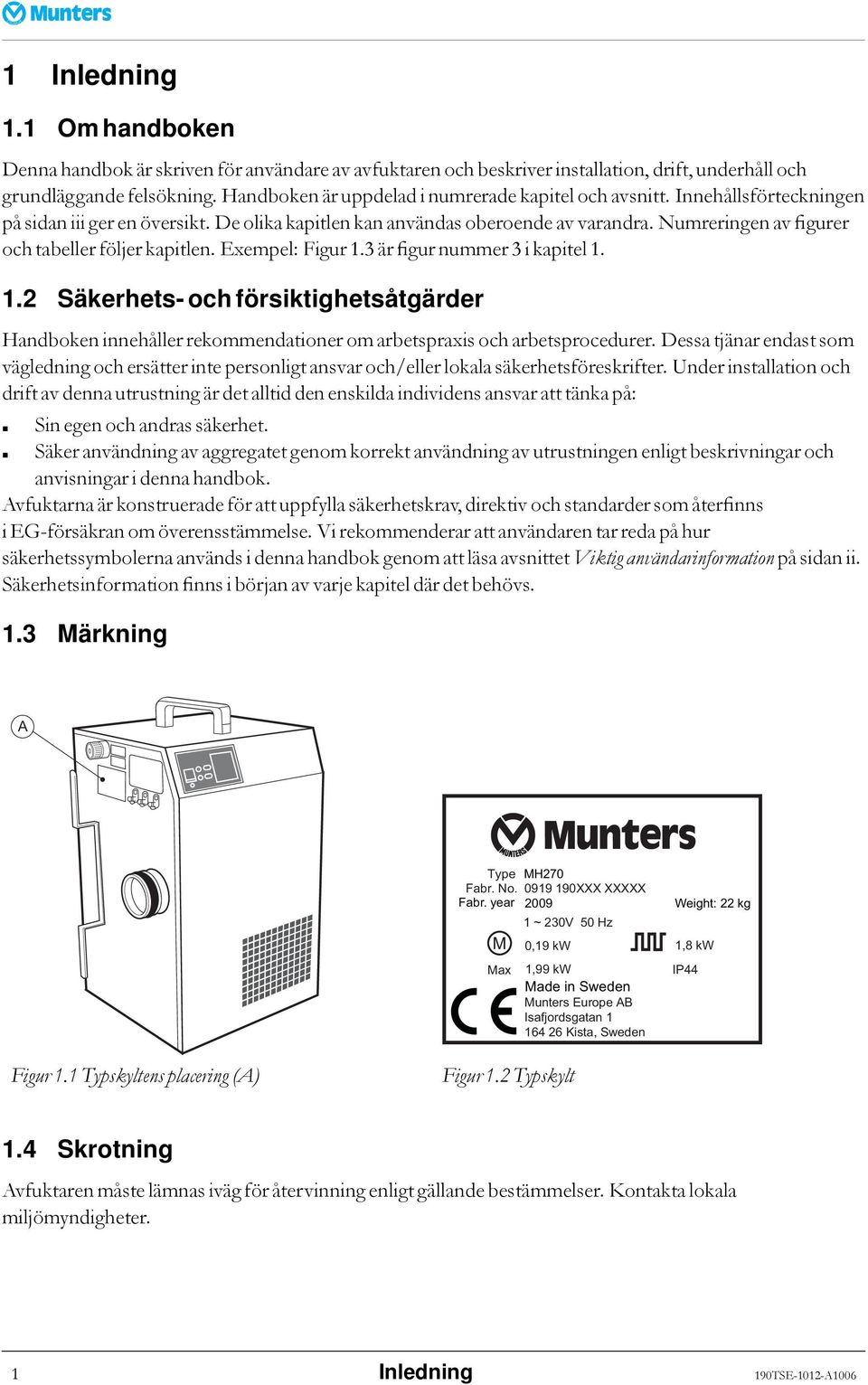 Numreringen av figurer och tabeller följer kapitlen. Exempel: Figur 1.3 är figurnummer3ikapitel1. 1.2 Säkerhets- och försiktighetsåtgärder Handboken innehåller rekommendationer om arbetspraxis och arbetsprocedurer.