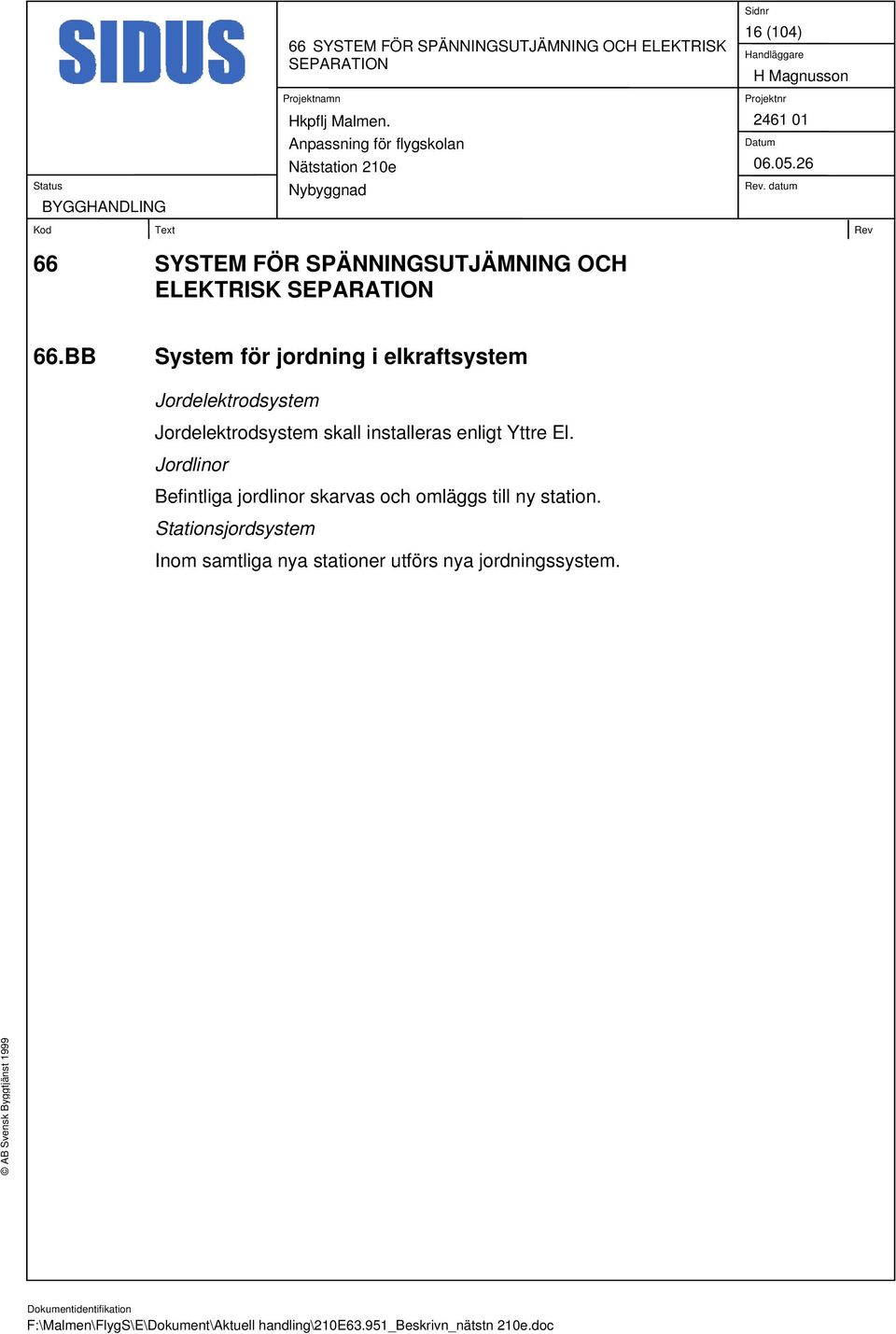 BB System för jordning i elkraftsystem Jordelektrodsystem Jordelektrodsystem skall installeras