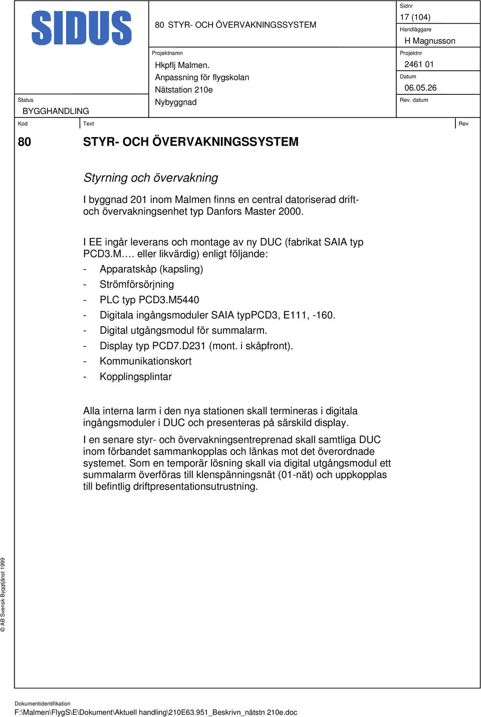 M5440 - Digitala ingångsmoduler SAIA typpcd3, E111, -160. - Digital utgångsmodul för summalarm. - Display typ PCD7.D231 (mont. i skåpfront).