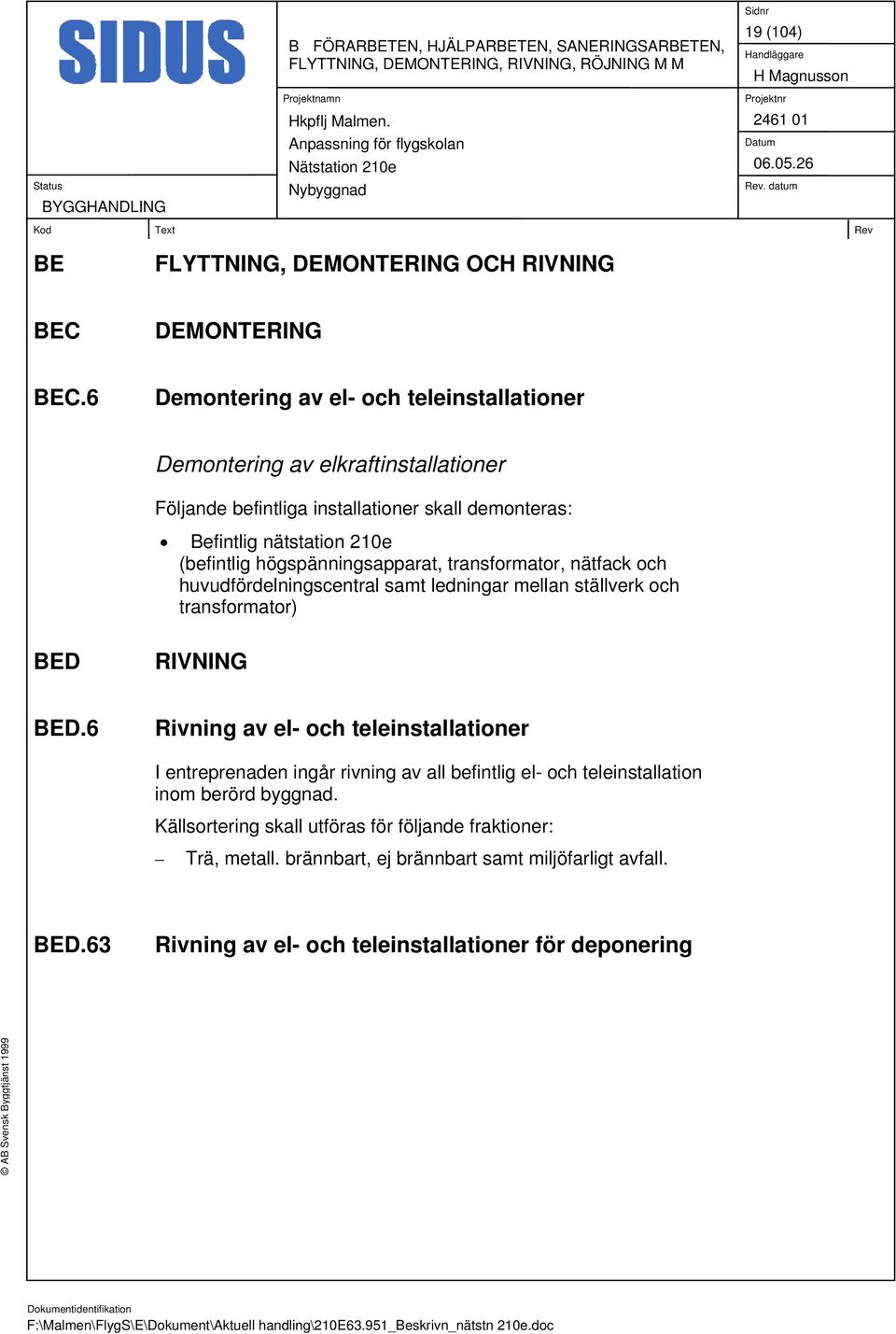 transformator, nätfack och huvudfördelningscentral samt ledningar mellan ställverk och transformator) BED RIVNING BED.
